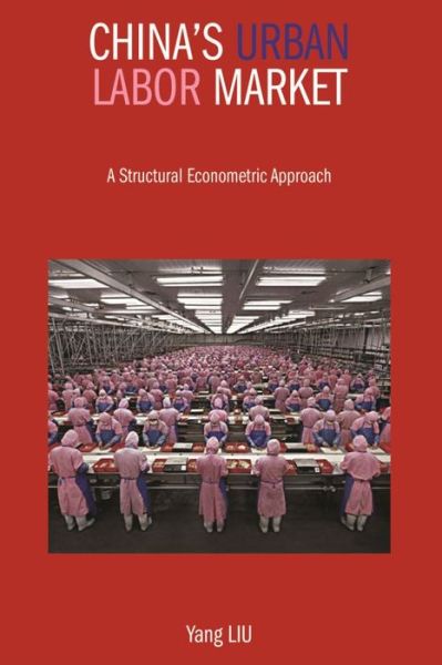 Cover for Yang Liu · China's Urban Labor Market – A Structural Econometric Approach (Hardcover Book) (2013)