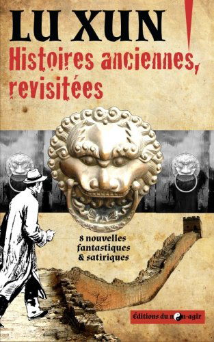 Cover for Lu Xun · Histoires Anciennes, Revisitées: Huit Nouvelles Fantastiques &amp; Satiriques (Paperback Bog) [French edition] (2013)