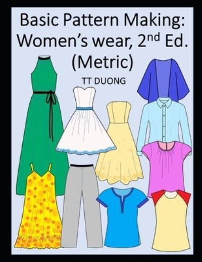 Basic Pattern Making: Women's wear, 2nd Ed. (Metric) - Tt Duong - Bøger - Independently Published - 9798377304043 - 13. februar 2023