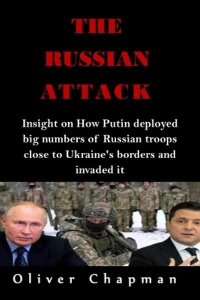 Cover for Oliver Chapman · The Russian Attack: Insight on How Putin deployed big numbers of Russian troops close to Ukraine's borders and invaded it (Paperback Book) (2022)