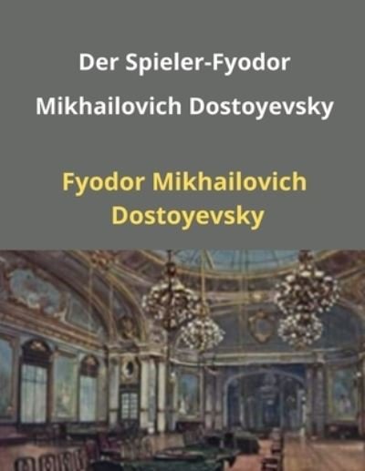 Cover for Fyodor Mikhailovich Dostoyevsky · Der Spieler-Fyodor Mikhailovich Dostoyevsky (Illustriert) (Paperback Bog) (2021)