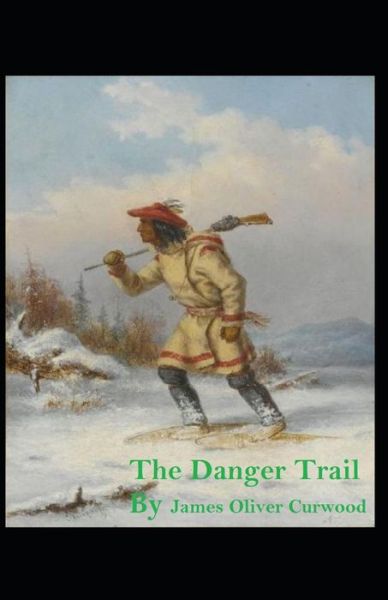 Cover for James Oliver Curwood · The Danger Trail: James Oliver Curwood (Classics, Literature, Action and Adventure, Westerns) [Annotated] (Paperback Book) (2021)