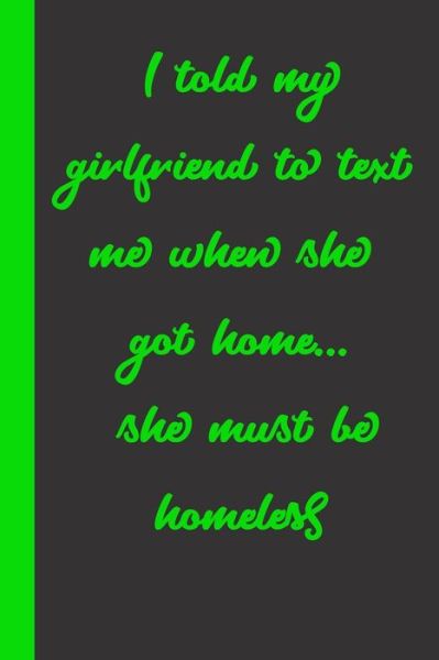 Cover for Gag Present · I told my girlfriend to text me when she got home... she must be homeless (Paperback Book) (2020)