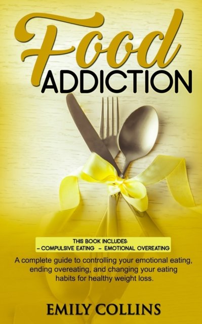 Food Addiction: 2 Books in 1: Compulsive Eating+Emotional overeating. A complete guide to controlling your emotional eating, ending overeating, and changing your eating habits for healthy weight loss - Emily Collins - Bøger - Independently Published - 9798605234043 - 29. januar 2020