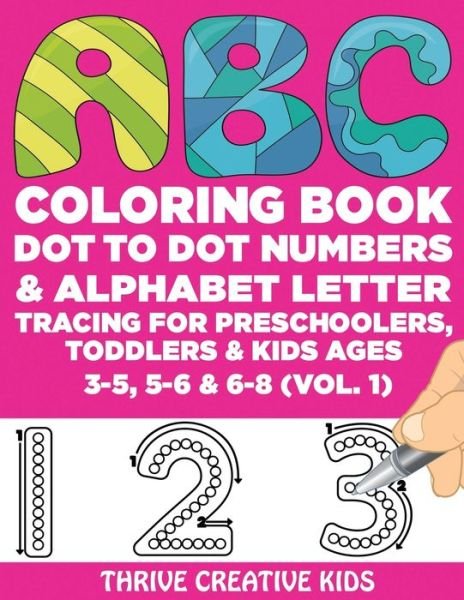 Cover for Thrive Creative Kids · ABC Coloring Book, Dot to Dot Numbers &amp; Alphabet Letter Tracing For Preschoolers, Toddlers &amp; Kids Ages 3-5, 5-6 &amp; 6-8 (Vol. 1) (Taschenbuch) (2020)