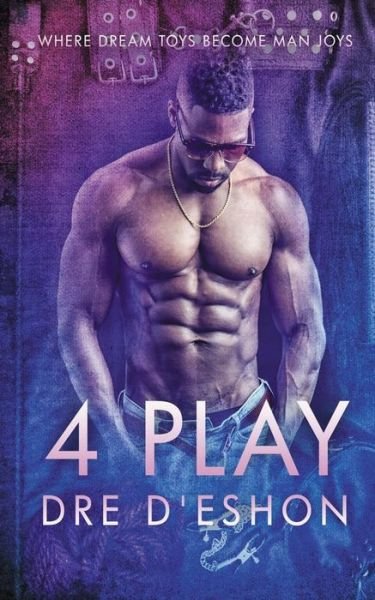 Cover for Dre D'Eshon · 4 Play: Where Dream Toys Become Man Joys (Paperback Book) (2020)