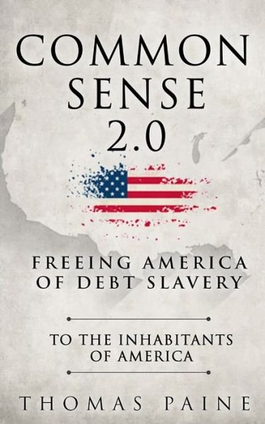 Common Sense 2.0: Freeing America of Debt Slavery - Thomas Paine - Kirjat - Independently Published - 9798650359043 - maanantai 1. kesäkuuta 2020