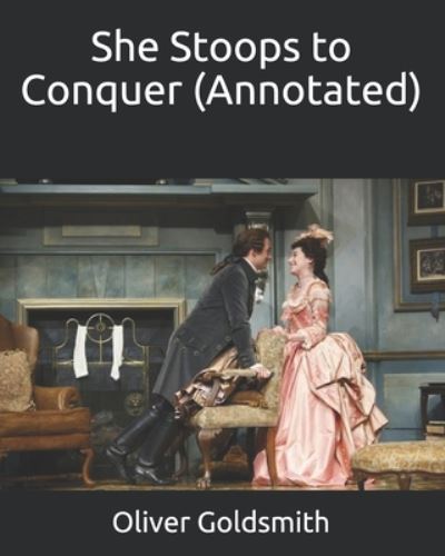 Cover for Oliver Goldsmith · She Stoops to Conquer (Annotated) (Paperback Book) (2020)