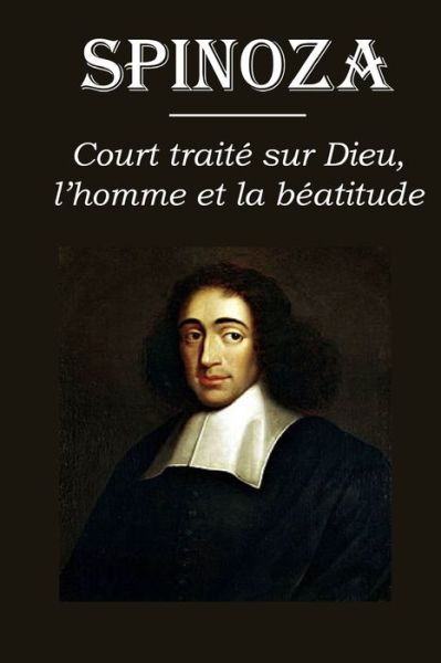 Court traite sur Dieu, l'homme et la beatitude - Benedictus de Spinoza - Books - Independently Published - 9798666455043 - July 15, 2020