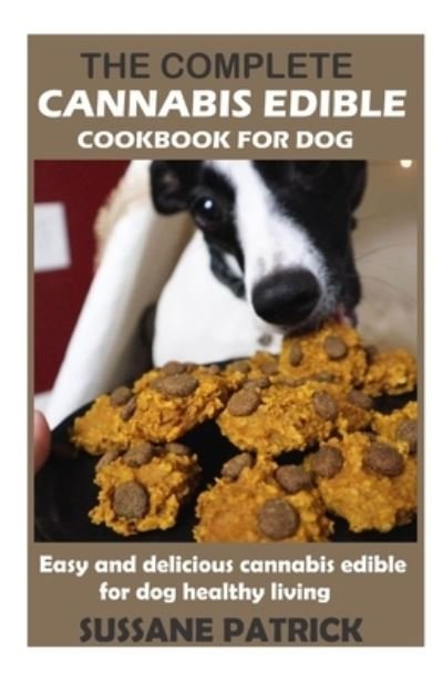 The Complete Cannabis Edible Cookbook for Dog - Sussane Patrick - Books - Independently Published - 9798741525043 - April 20, 2021