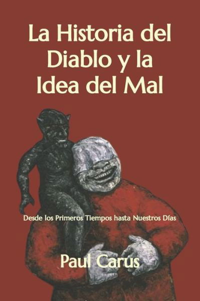 La Historia del Diablo y la Idea del Mal: Desde los Primeros Tiempos hasta Nuestros Dias - Paul Carus - Kirjat - Independently Published - 9798801423043 - tiistai 12. huhtikuuta 2022