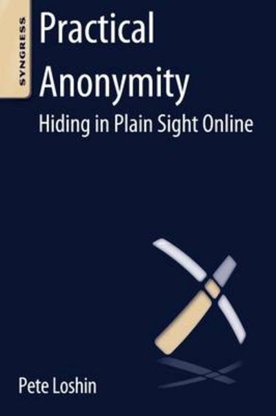 Cover for Loshin, Pete (Internet-Standard.com, Arlington, MA, USA) · Practical Anonymity: Hiding in Plain Sight Online (Paperback Book) (2013)