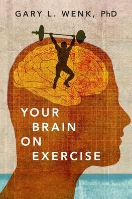 Cover for Wenk, Gary L. (Distinguished Professor of Psychology and Neuroscience, and the Director of Neuroscience Programs, Distinguished Professor of Psychology and Neuroscience, and the Director of Neuroscience Programs, Ohio State University) · Your Brain on Exercise (Inbunden Bok) (2021)