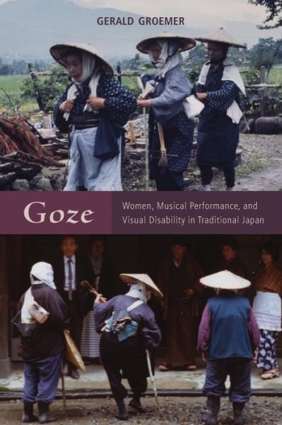 Cover for Groemer, Gerald (Professor, Professor, University of Yamanashi) · Goze: Women, Musical Performance, and Visual Disability in Traditional Japan (Paperback Book) (2016)