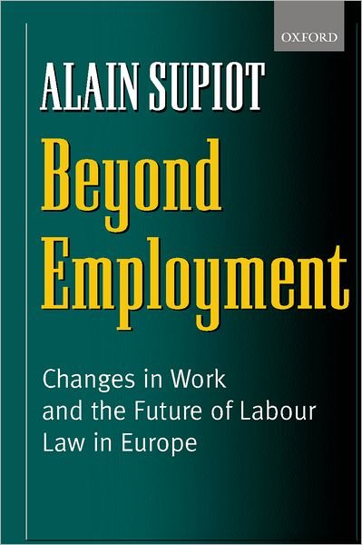 Cover for Supiot, Alain (Professor in the Faculty of Law and Poltical Science, Professor in the Faculty of Law and Poltical Science, University of Nantes) · Beyond Employment: Changes in Work and the Future of Labour Law in Europe (Paperback Book) (2001)