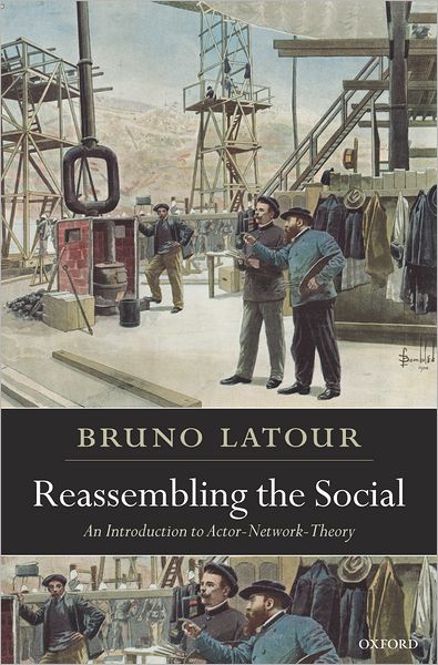 Cover for Latour, Bruno (, Sciences-Po, Paris) · Reassembling the Social: An Introduction to Actor-Network-Theory - Clarendon Lectures in Management Studies (Hardcover Book) (2005)