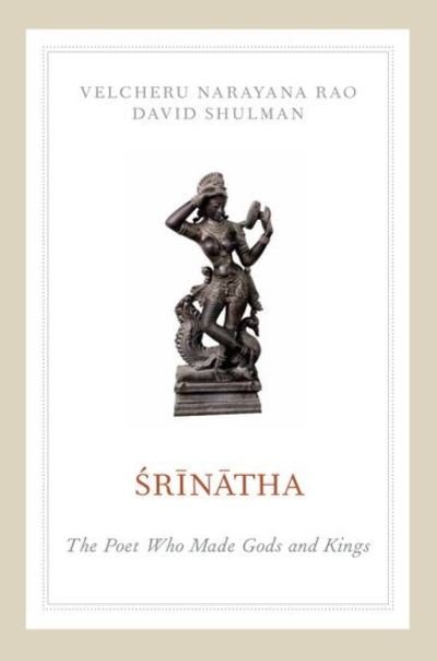 Cover for Rao, Velcheru Narayana (Professor of Languages and Cultures of Asia, Professor of Languages and Cultures of Asia, University of Wisconsin, Madison, Chicago, IL, USA) · Srinatha: The Poet who Made Gods and Kings (Pocketbok) (2012)