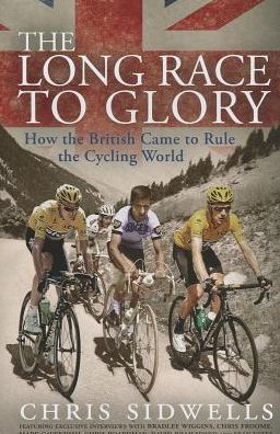 Cover for Chris Sidwells · The Long Race to Glory: How the British Came to Rule the Cycling World (Hardcover Book) (2013)