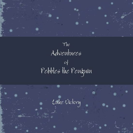 Cover for Luke Victory · Adventures of Pebbles the Penguin (Book) (2017)