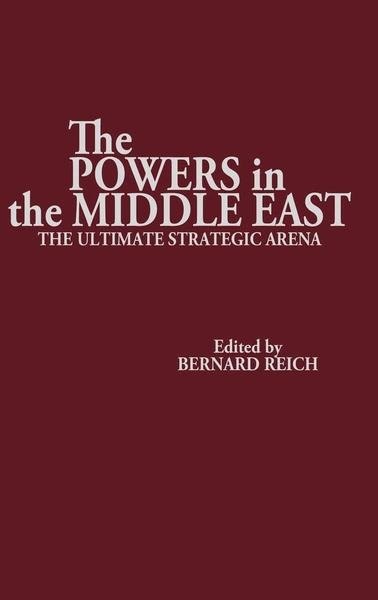 The Powers in the Middle East: The Ultimate Strategic Arena - Bernard Reich - Bøger - ABC-CLIO - 9780275923044 - 8. december 1986