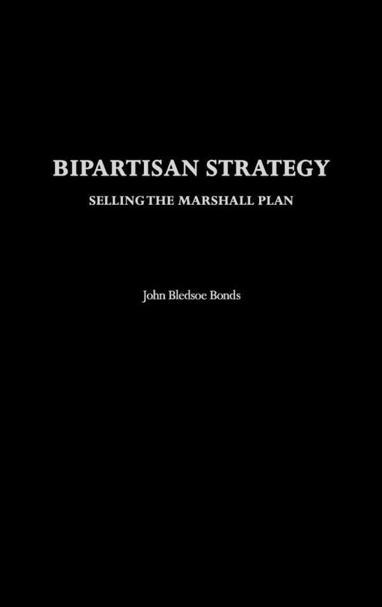 Cover for John B. Bonds · Bipartisan Strategy: Selling the Marshall Plan (Hardcover Book) (2002)