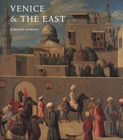 Cover for Deborah Howard · Venice &amp; the East - The Impact of the Islamic World on Venetian Architecture 1100-1500 (Hardcover Book) (2000)