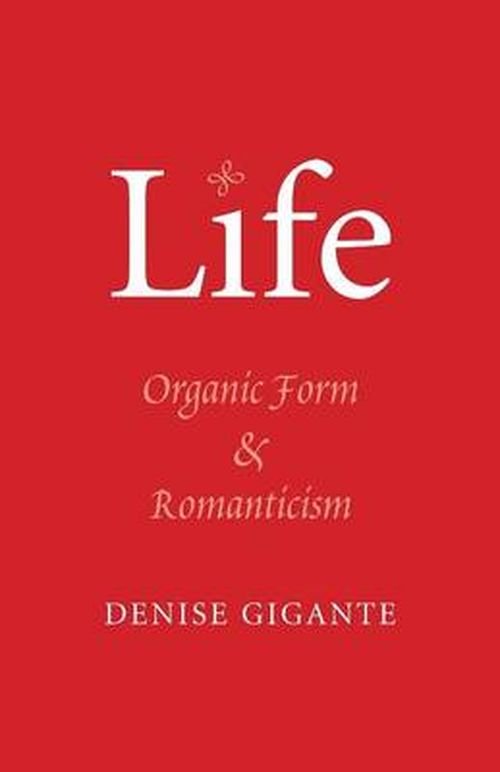 Life: Organic Form and Romanticism - Denise Gigante - Böcker - Yale University Press - 9780300209044 - 27 maj 2014