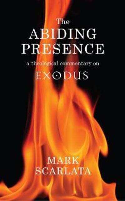 Cover for Mark Scarlata · The Abiding Presence: A Theological Commentary on Exodus (Paperback Book) (2018)