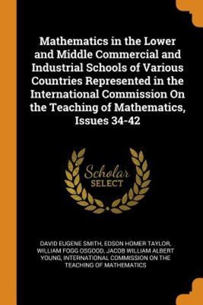 Cover for David Eugene Smith · Mathematics in the Lower and Middle Commercial and Industrial Schools of Various Countries Represented in the International Commission on the Teaching of Mathematics, Issues 34-42 (Paperback Book) (2018)