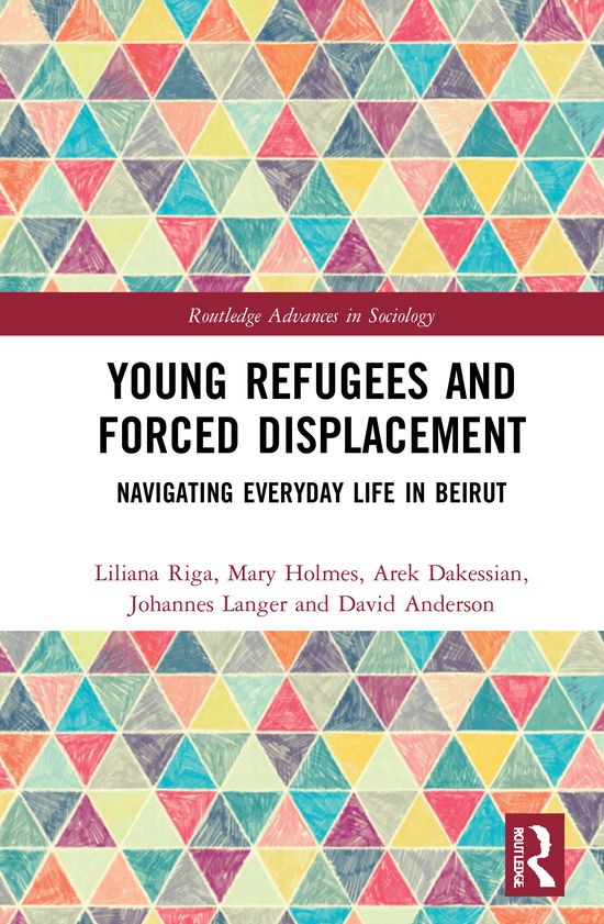 Cover for Riga, Liliana (University of Edinburgh, UK) · Young Refugees and Forced Displacement: Navigating Everyday Life in Beirut - Routledge Advances in Sociology (Hardcover Book) (2020)