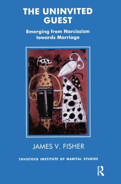 The Uninvited Guest: Emerging from Narcissism towards Marriage - James Fisher - Livros - Taylor & Francis Ltd - 9780367329044 - 5 de julho de 2019