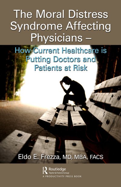 Cover for Frezza, MD, MBA, FACS, Eldo · The Moral Distress Syndrome Affecting Physicians: How Current Healthcare is Putting Doctors and Patients at Risk (Hardcover Book) (2020)