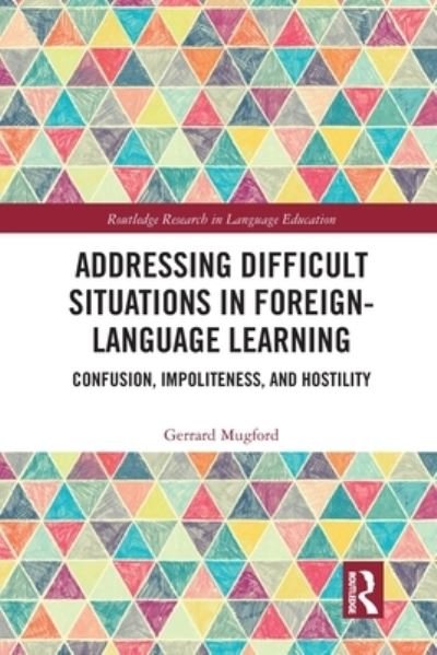 Cover for Mugford, Gerrard (La Universidad de Guadalajara, Mexico) · Addressing Difficult Situations in Foreign-Language Learning: Confusion, Impoliteness, and Hostility - Routledge Research in Language Education (Pocketbok) (2020)