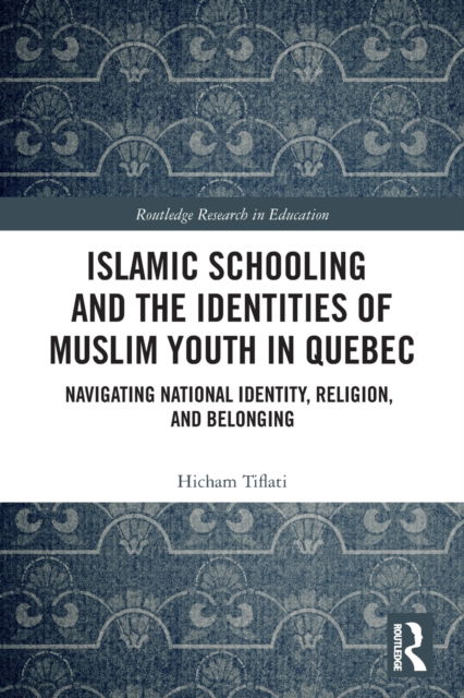 Cover for Hicham Tiflati · Islamic Schooling and the Identities of Muslim Youth in Quebec: Navigating National Identity, Religion, and Belonging - Routledge Research in Education (Paperback Bog) (2022)