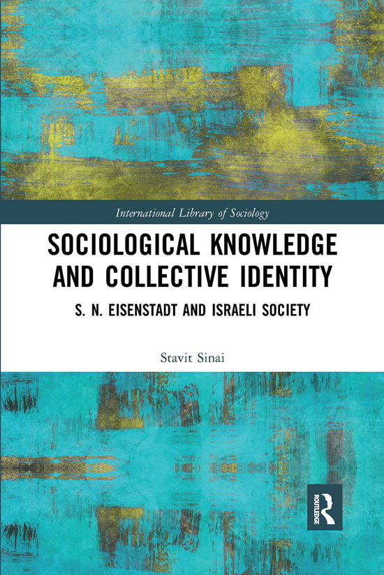 Cover for Stavit Sinai · Sociological Knowledge and Collective Identity: S. N. Eisenstadt and Israeli Society - International Library of Sociology (Paperback Book) (2020)
