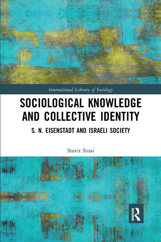 Sociological Knowledge and Collective Identity: S. N. Eisenstadt and Israeli Society - International Library of Sociology - Stavit Sinai - Libros - Taylor & Francis Ltd - 9780367671044 - 18 de diciembre de 2020