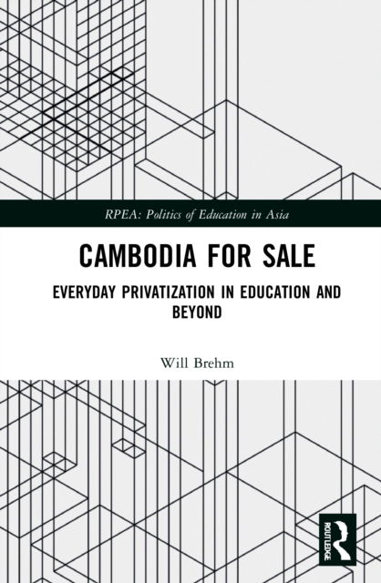 Cover for Brehm, Will (University College London, UK) · Cambodia for Sale: Everyday Privatization in Education and Beyond - Politics of Education in Asia (Paperback Book) (2022)