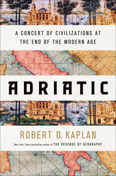 Cover for Robert D. Kaplan · Adriatic: A Concert of Civilizations at the End of the Modern Age (Hardcover Book) (2022)