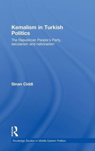 Cover for Ciddi, Sinan (Sabanci University, Turkey) · Kemalism in Turkish Politics: The Republican People's Party, Secularism and Nationalism - Routledge Studies in Middle Eastern Politics (Hardcover bog) (2008)