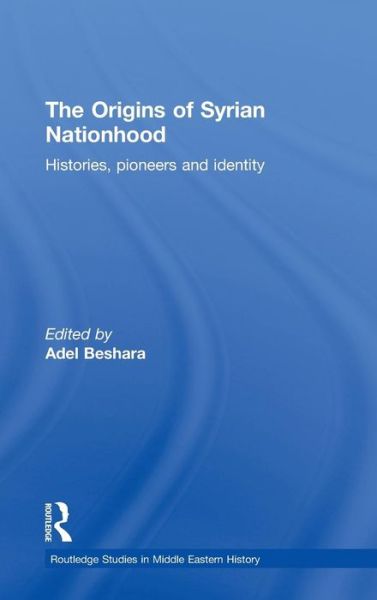 The Origins of Syrian Nationhood: Histories, Pioneers and Identity - Routledge Studies in Middle Eastern History - Adel Beshara - Books - Taylor & Francis Ltd - 9780415615044 - June 27, 2011