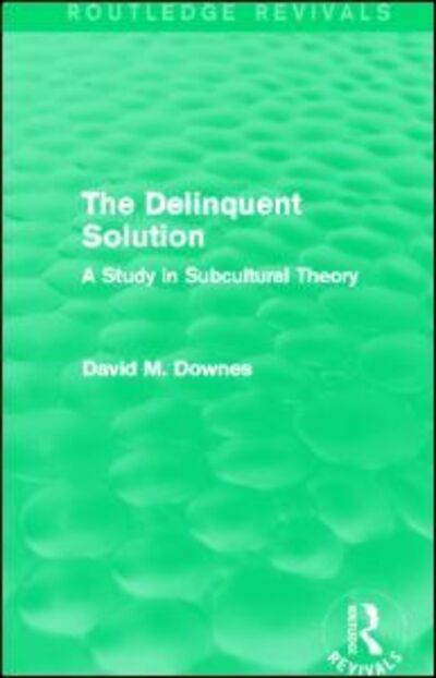 Cover for Downes, David (London School of Economics, UK) · The Delinquent Solution (Routledge Revivals): A Study in Subcultural Theory - Routledge Revivals (Paperback Book) (2014)