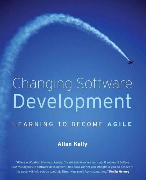 Cover for Kelly, Allan (Actix) · Changing Software Development: Learning to Become Agile (Paperback Book) (2008)