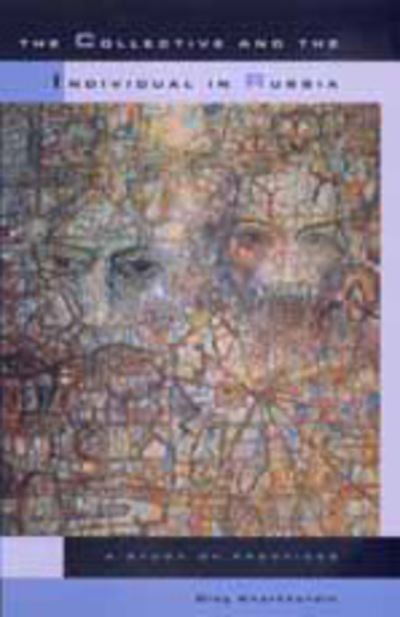 The Collective and the Individual in Russia: A Study of Practices - Studies on the History of Society and Culture - Oleg Kharkhordin - Books - University of California Press - 9780520216044 - June 15, 1999