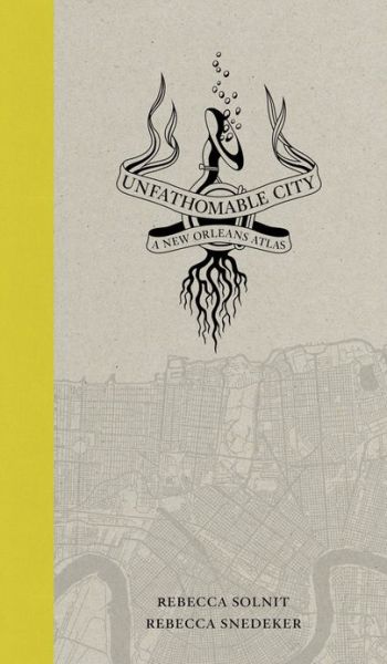 Unfathomable City: A New Orleans Atlas - Rebecca Solnit - Books - University of California Press - 9780520274044 - November 18, 2013