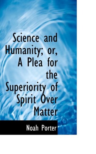 Science and Humanity; Or, a Plea for the Superiority of Spirit over Matter - Noah Porter - Books - BiblioLife - 9780554596044 - August 20, 2008