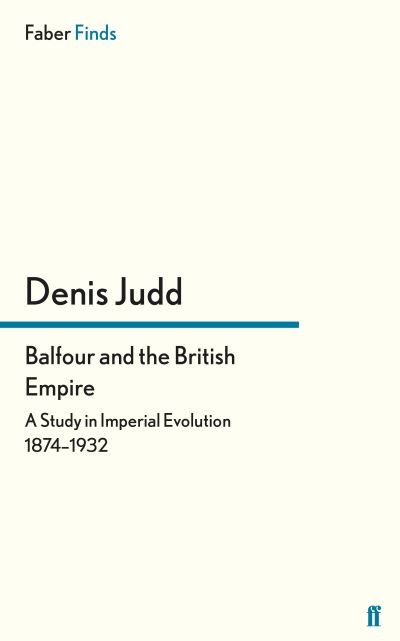 Cover for Denis Judd · Balfour and the British Empire: A Study in Imperial Evolution 1874-1932 (Paperback Book) [Main edition] (2015)