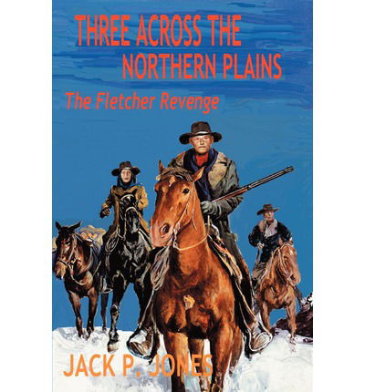 Cover for Jack Jones · Three Across the Northern Plains: the Fletcher Revenge (Paperback Book) (2002)