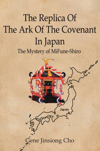 Cover for Gene Jinsiong Cho · The Replica Of The Ark Of The Covenant In Japan: The Mystery of MiFune-Shiro (Paperback Book) (2007)