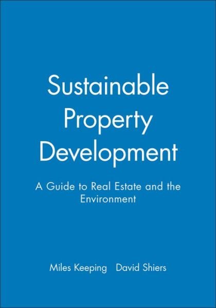 Sustainable Property Development: A Guide to Real Estate and the Environment - Keeping, Miles (Senior Lecturer, Department of Real Estate and Construction Management, Oxford Brookes University) - Böcker - John Wiley and Sons Ltd - 9780632058044 - 9 december 2003