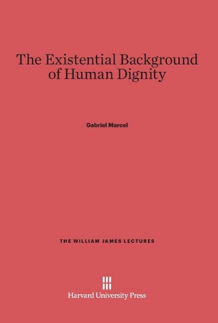 The Existential Background of Human Dignity - Gabriel Marcel - Books - Harvard University Press - 9780674865044 - February 5, 1963